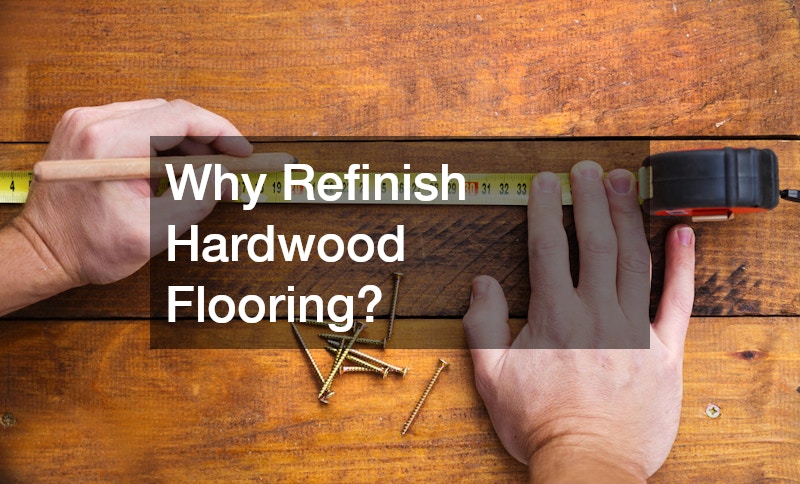Why Refinish Hardwood Flooring?