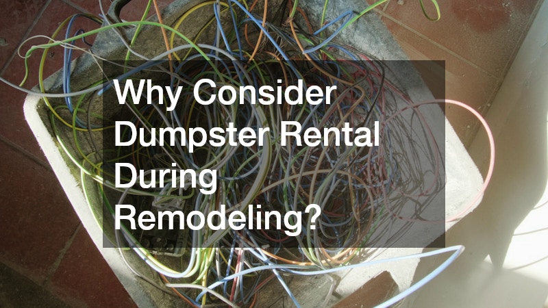 Why Consider Dumpster Rental During Remodeling?