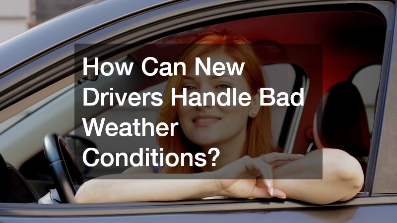 How Can New Drivers Handle Bad Weather Conditions?