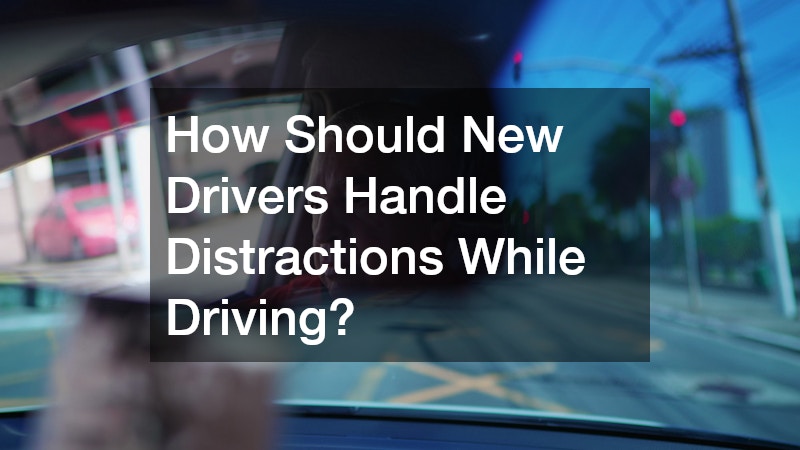 How Should New Drivers Handle Distractions While Driving?
