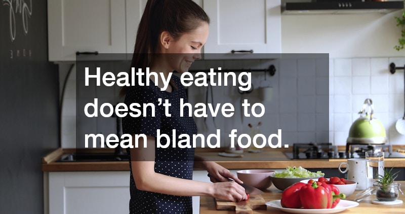 Healthy eating doesn’t have to mean bland food.