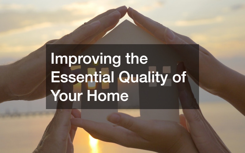 Improving the Essential Quality of Your Home