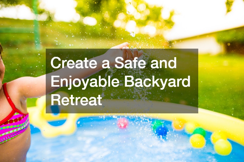 Create a Safe and Enjoyable Backyard Retreat
