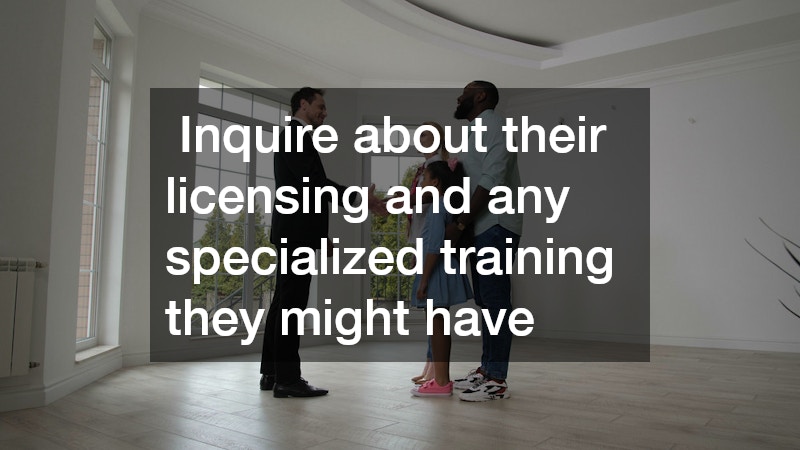  Inquire about their licensing and any specialized training they might have