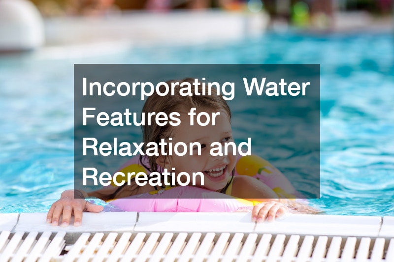 Incorporating Water Features for Relaxation and Recreation