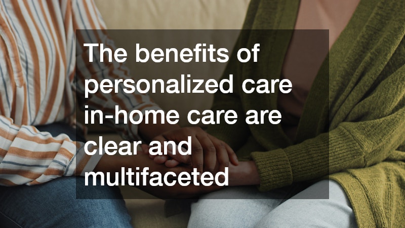 The benefits of personalized care in-home care are clear and multifaceted