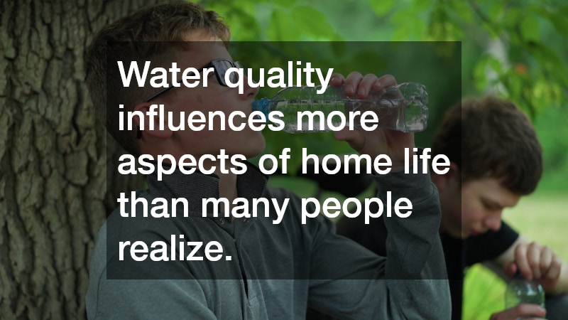 Water quality influences more aspects of home life than many people realize.