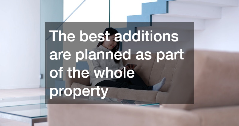 The best additions are planned as part of the whole property