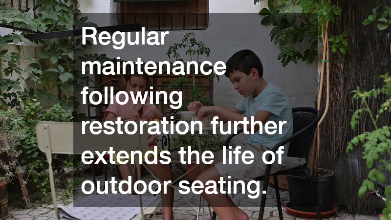 Regular maintenance following restoration further extends the life of outdoor seating.
