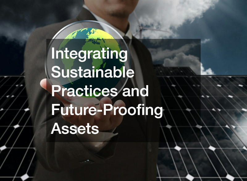 Integrating Sustainable Practices and Future-Proofing Assets