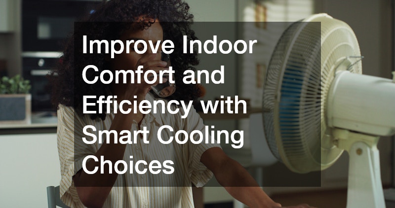 Improve Indoor Comfort and Efficiency with Smart Cooling Choices