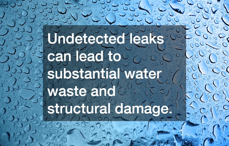 Undetected leaks can lead to substantial water waste and structural damage.