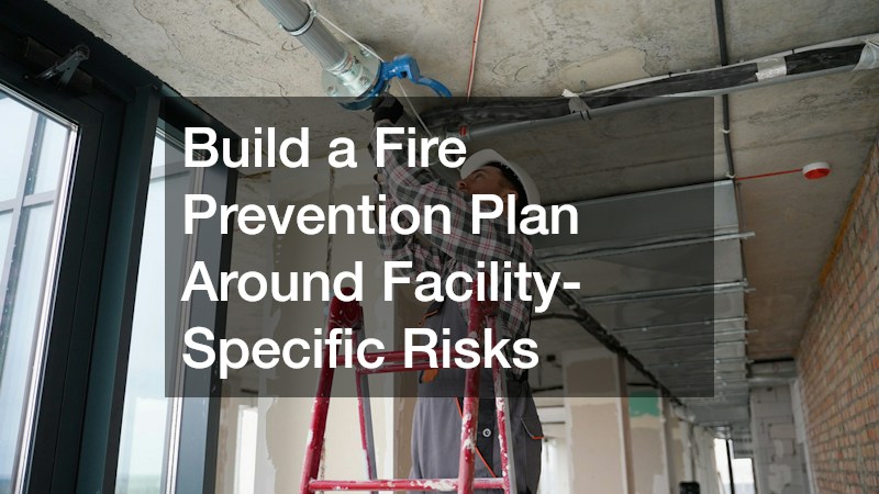 Build a Fire Prevention Plan Around Facility-Specific Risks