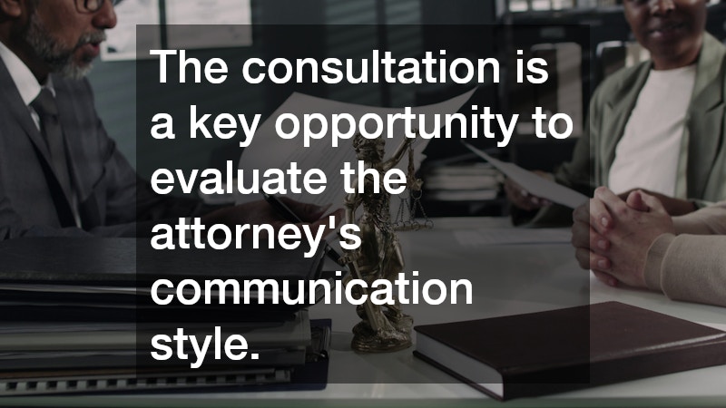 The consultation is a key opportunity to evaluate the attorney