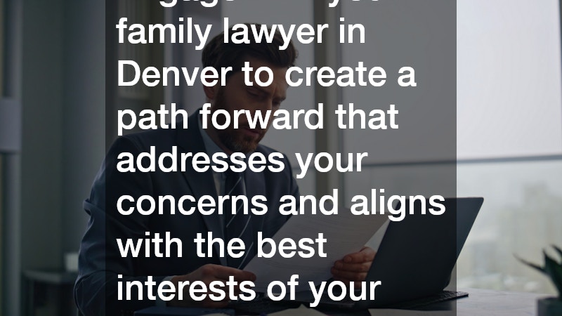 Engage with your family lawyer in Denver to create a path forward that addresses your concerns and aligns with the best interests of your family.