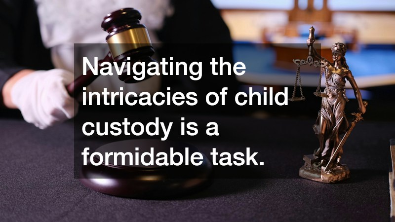 Navigating the intricacies of child custody is a formidable task.