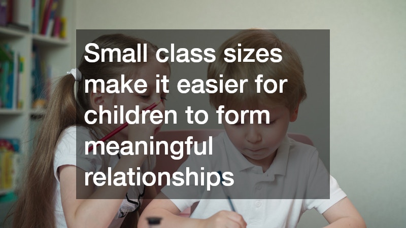 Small class sizes make it easier for children to form meaningful relationships
