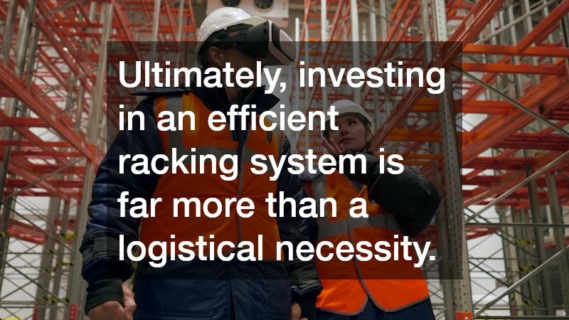 Ultimately, investing in an efficient racking system is far more than a logistical necessity.