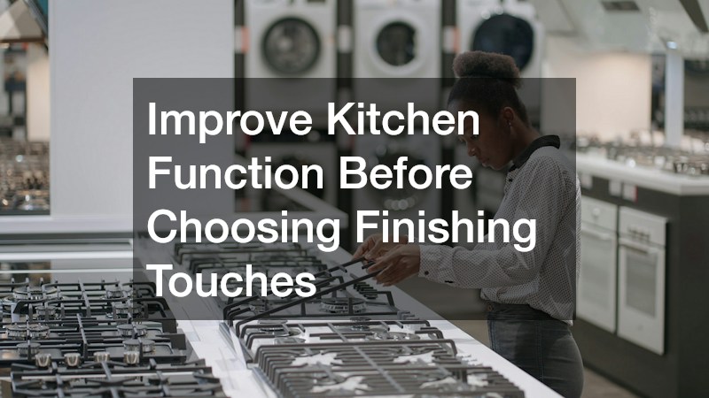 Improve Kitchen Function Before Choosing Finishing Touches