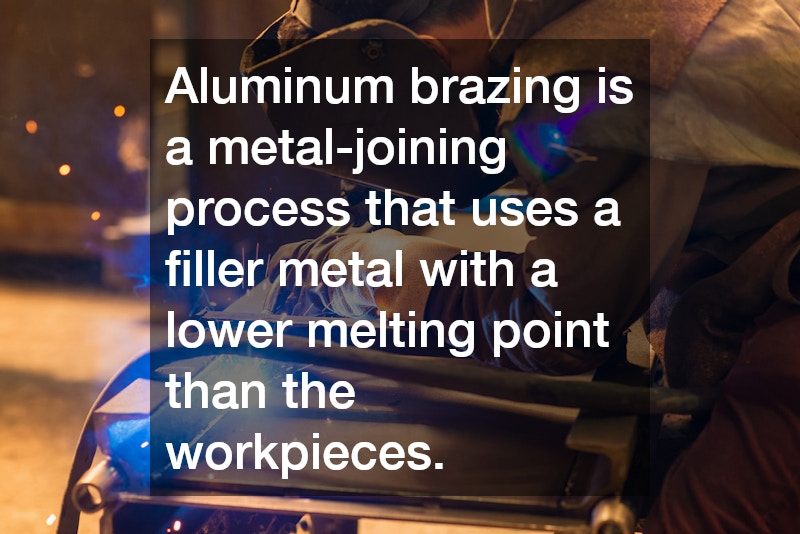 Aluminum brazing is a metal-joining process that uses a filler metal with a lower melting point than the workpieces.