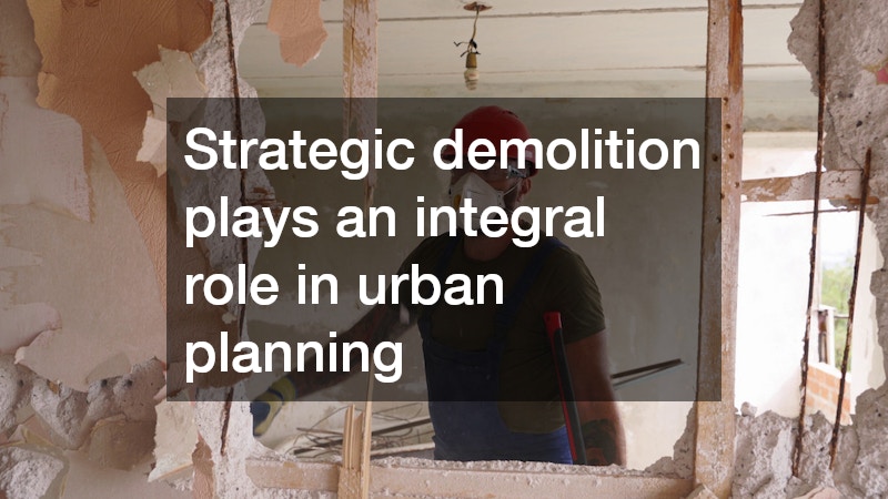 Strategic demolition plays an integral role in urban planning