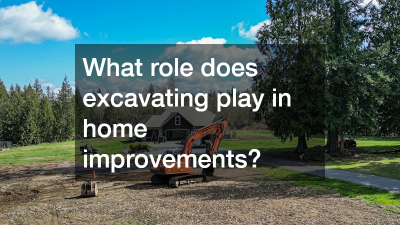 What role does excavating play in home improvements?