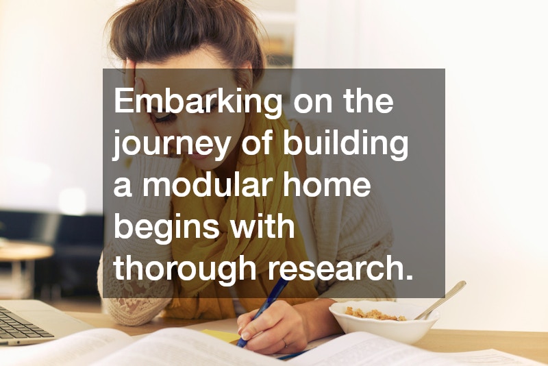 Embarking on the journey of building a modular home begins with thorough research.