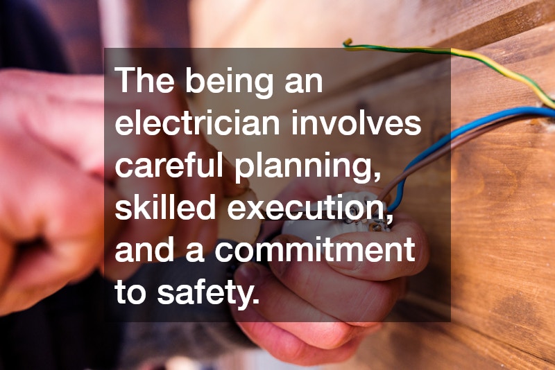 The being an electrician involves careful planning, skilled execution, and a commitment to safety.