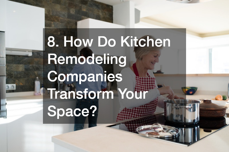 8. How Do Kitchen Remodeling Companies Transform Your Space?