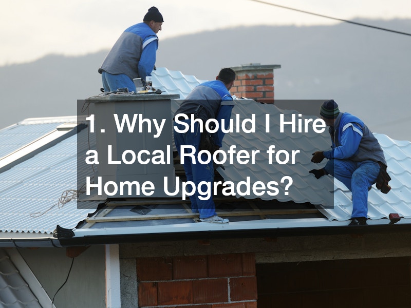 1. Why Should I Hire a Local Roofer for Home Upgrades?