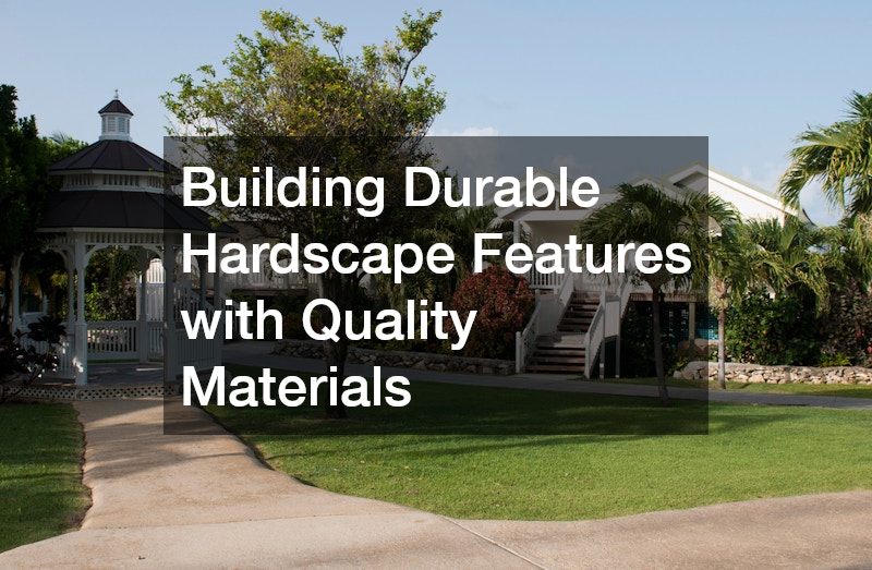 Building Durable Hardscape Features with Quality Materials