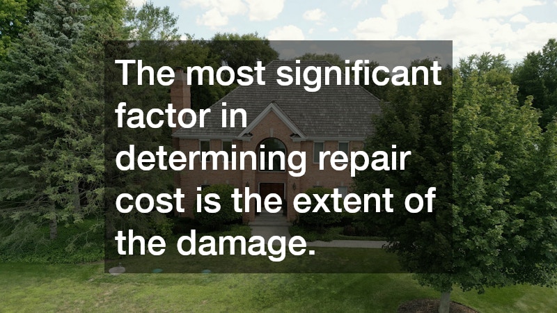 The most significant factor in determining repair cost is the extent of the damage.