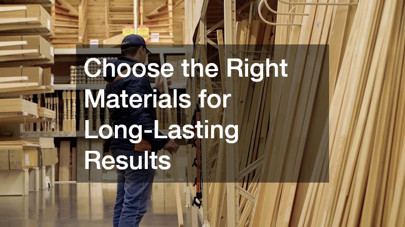 Choose the Right Materials for Long-Lasting Results