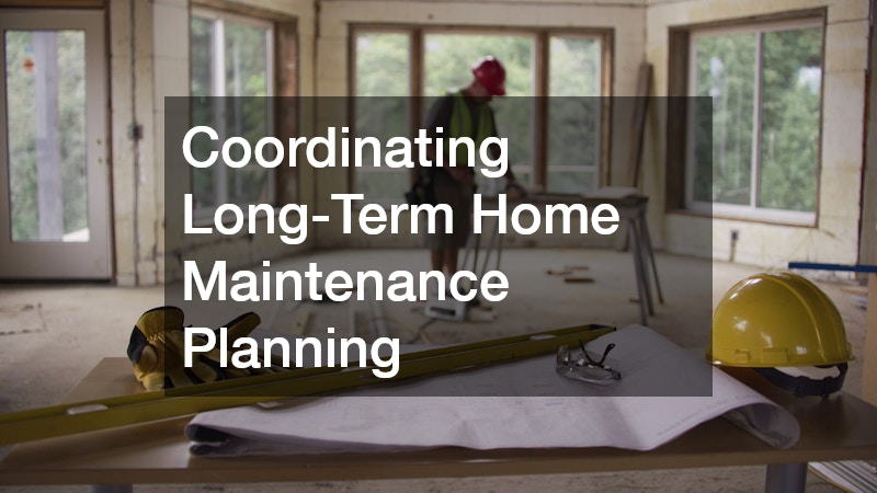 Coordinating Long-Term Home Maintenance Planning