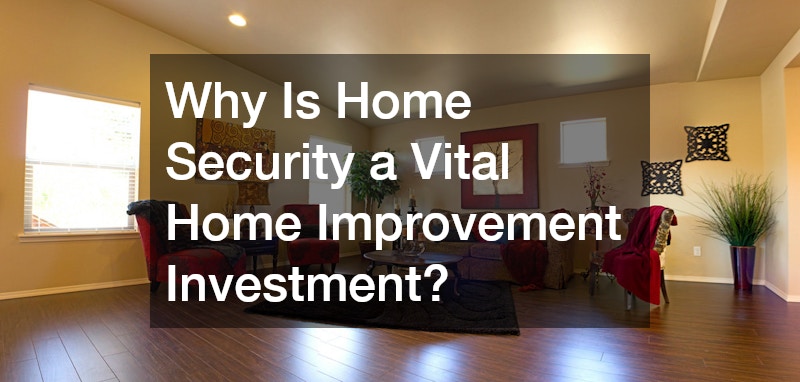 Why Is Home Security a Vital Home Improvement Investment?