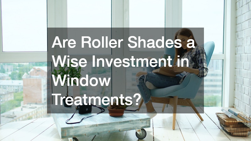 Are Roller Shades a Wise Investment in Window Treatments?