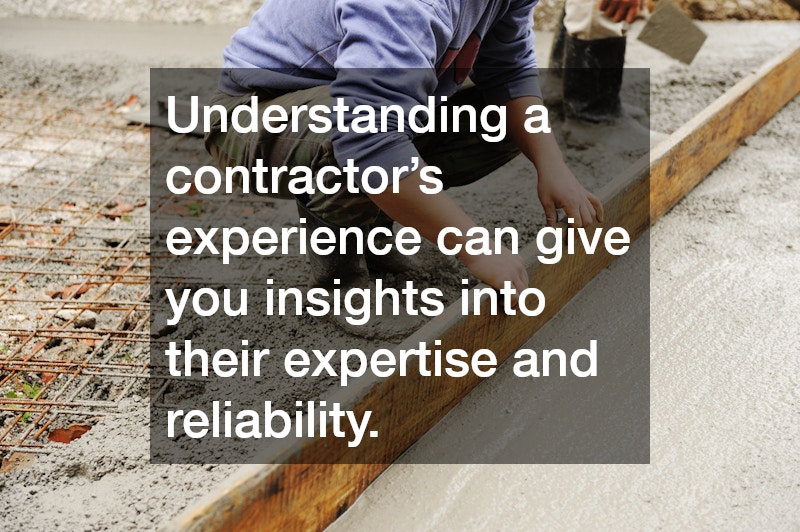 Understanding a contractor’s experience can give you insights into their expertise and reliability.