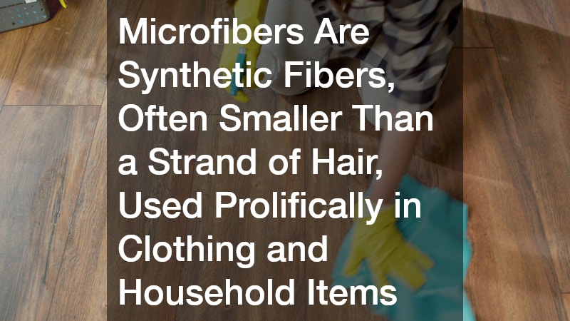 Microfibers Are Synthetic Fibers, Often Smaller Than a Strand of Hair, Used Prolifically in Clothing and Household Items