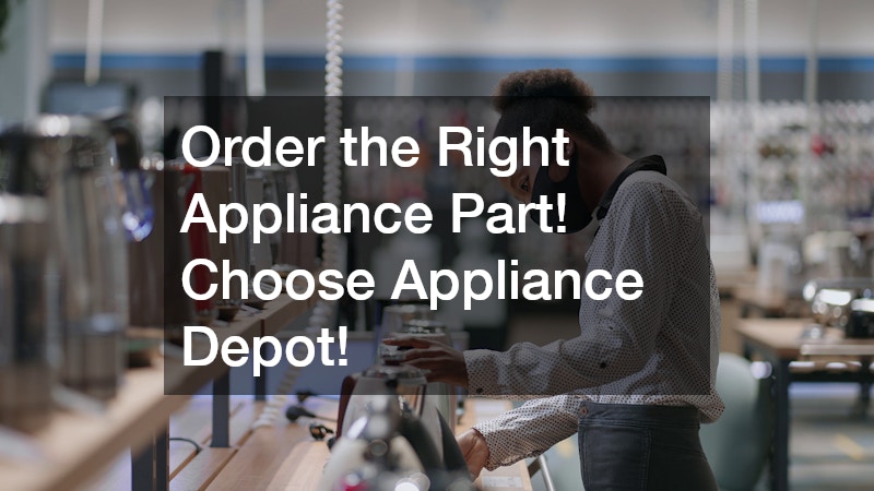 Order the Right Appliance Part! Choose Appliance Depot!