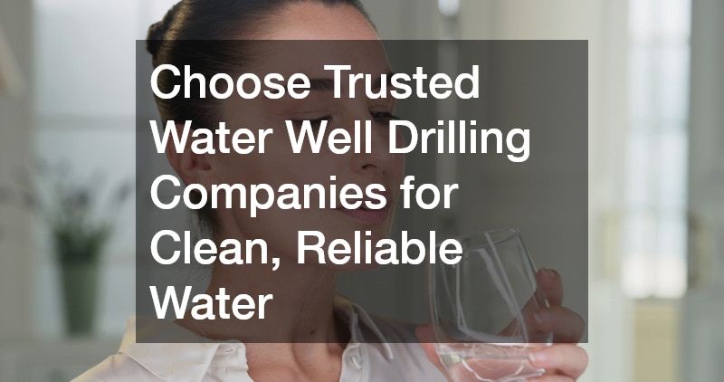Choose Trusted Water Well Drilling Companies for Clean, Reliable Water