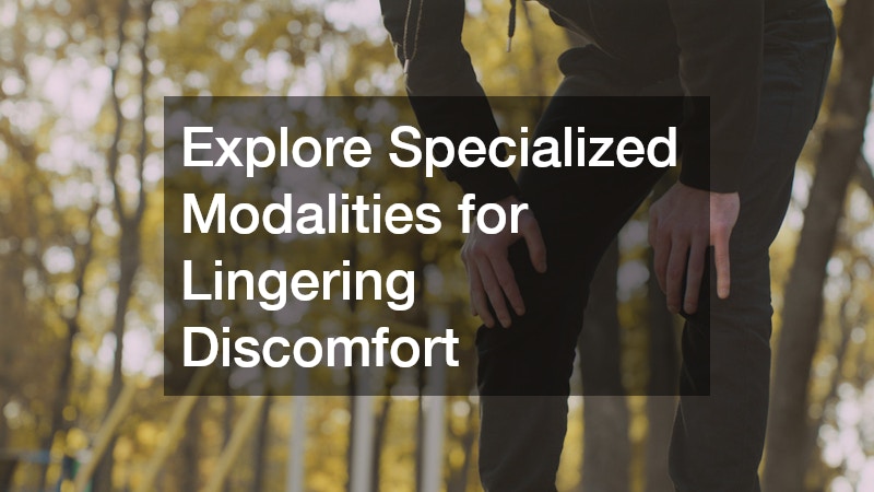 Explore Specialized Modalities for Lingering Discomfort