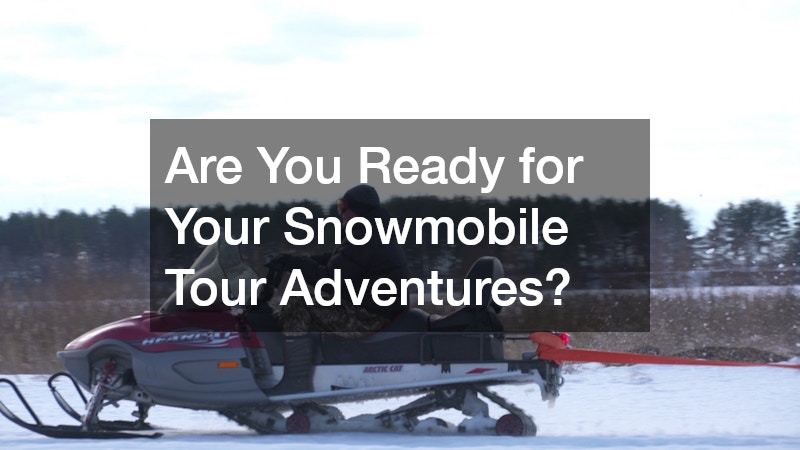 Are You Ready for Your Snowmobile Tour Adventures?