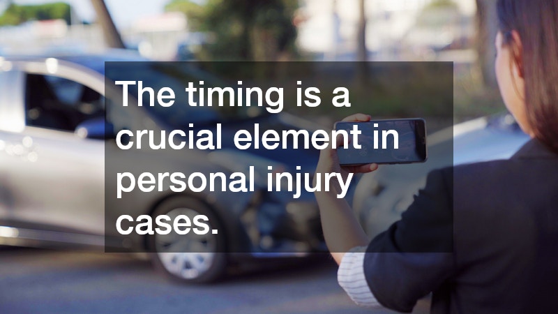 The timing is a crucial element in personal injury cases. 