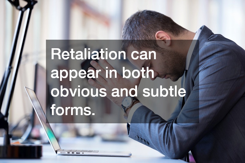 Retaliation can appear in both obvious and subtle forms.