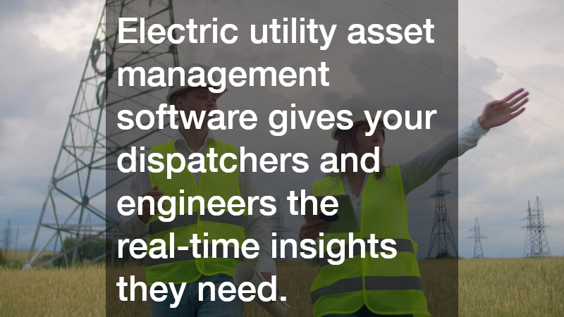 Electric utility asset management software gives your dispatchers and engineers the real-time insights they need.