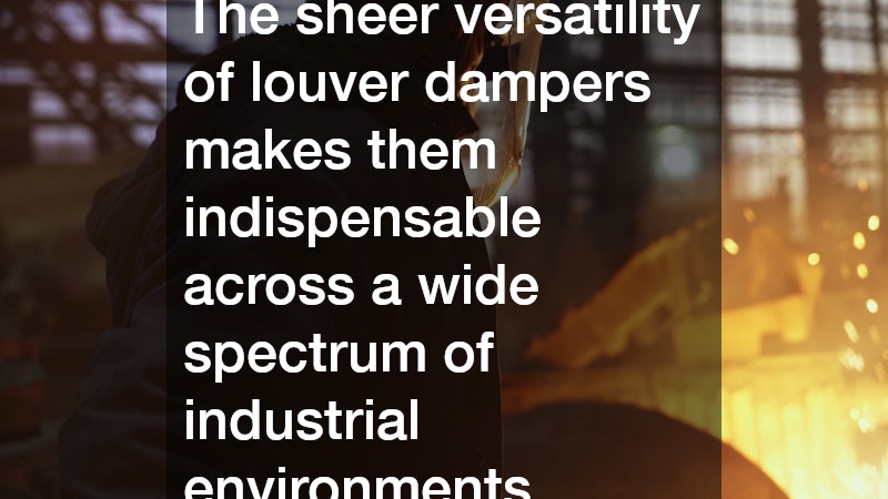 The sheer versatility of louver dampers makes them indispensable across a wide spectrum of industrial environments.