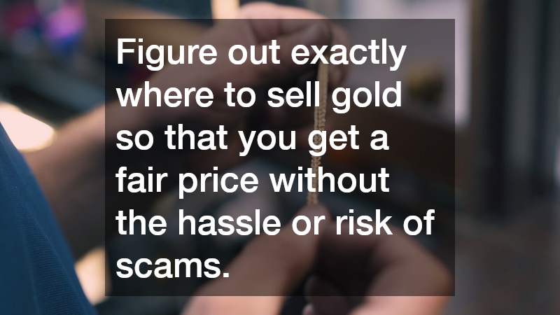 Figure out exactly where to sell gold so that you get a fair price without the hassle or risk of scams.