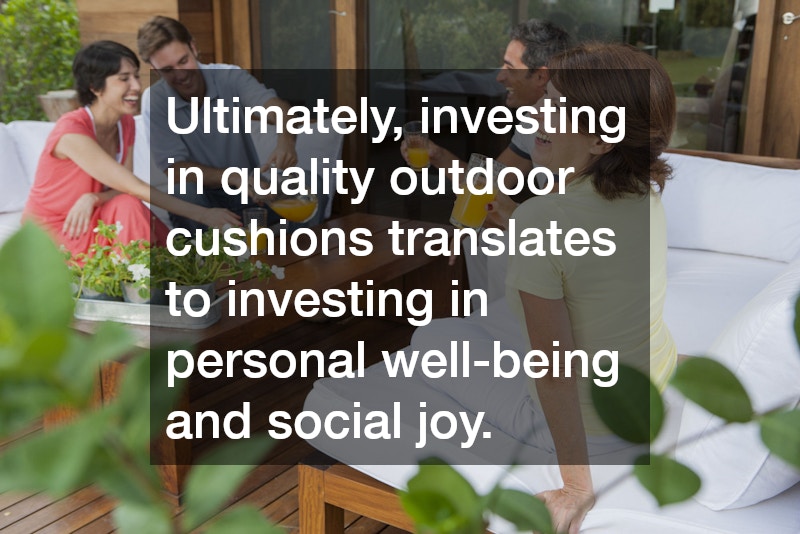 Ultimately, investing in quality outdoor cushions translates to investing in personal well-being and social joy.
