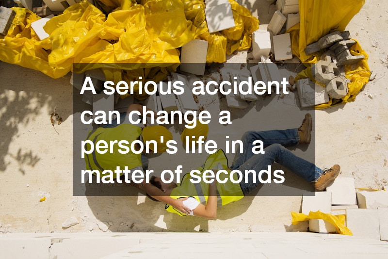 A serious accident can change a person’s life in a matter of seconds
