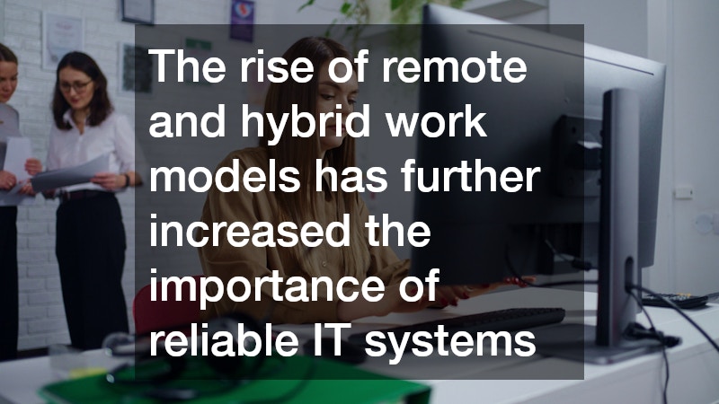 The rise of remote and hybrid work models has further increased the importance of reliable IT systems